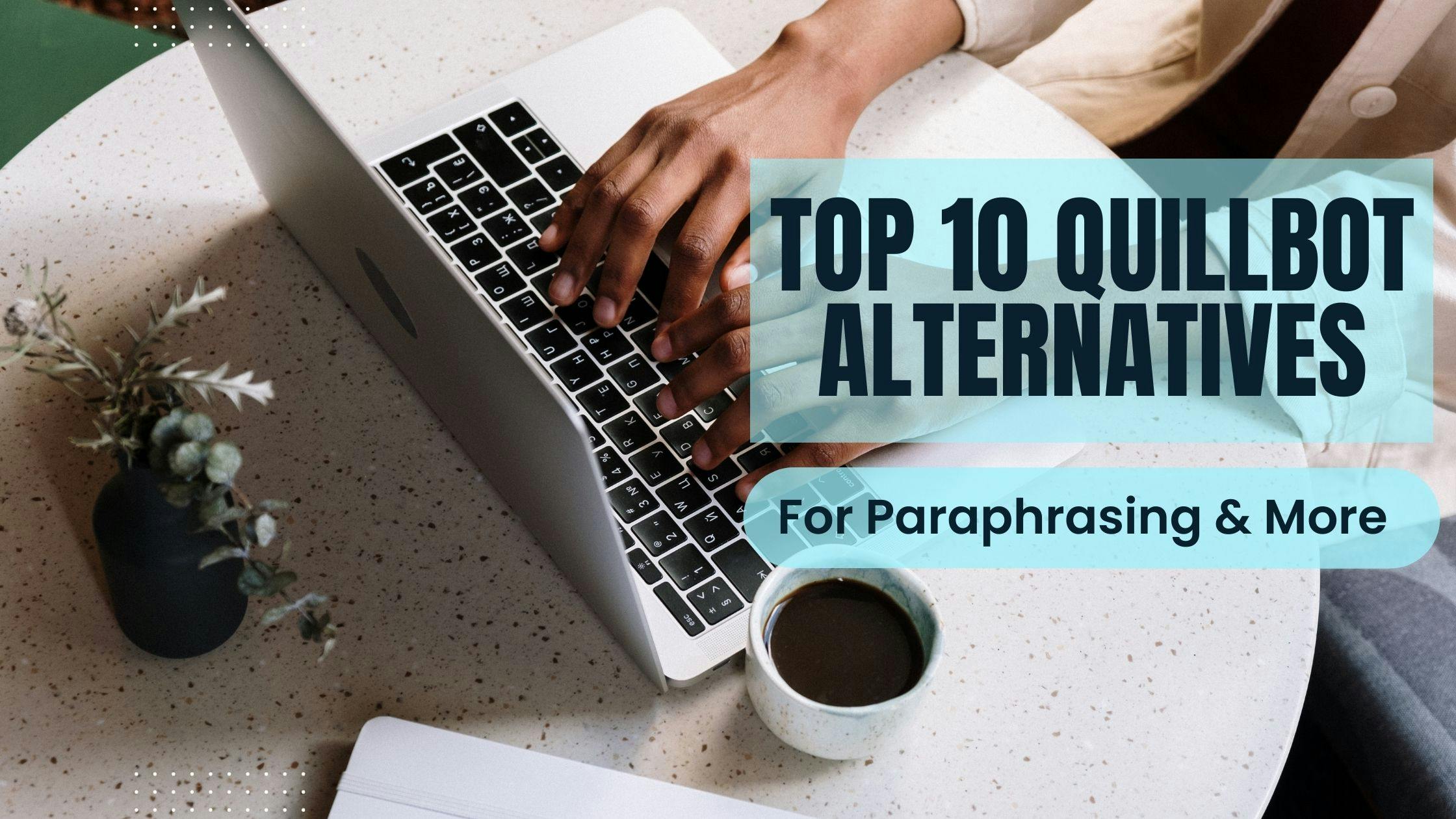 10 Free Quillbot Alternatives For Paraphrasing, Summarizing, & More